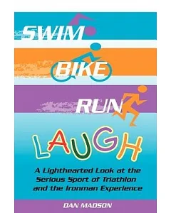 Swim, Bike, Run, Laugh!: A Lighthearted Look at the Serious Sport of Triathlon and the Ironman Experience