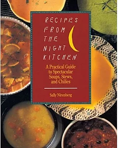Recipes from the Night Kitchen: A Practical Guide to Spectacular Soups, Stews and Chilies