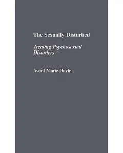 The Sexually Disturbed: Treating Psychosexual Disorders