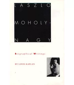 Laszlo Moholy-Nagy: Biographical Writings