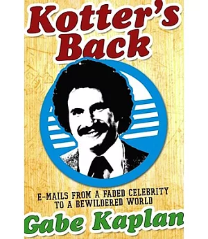 Kotter’s Back: E-Mails from a Faded Celebrity to a Bewildered World