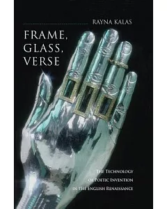 Frame, Glass, Verse: The Technology of Poetic Invention in the English Renaissance