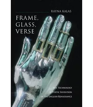 Frame, Glass, Verse: The Technology of Poetic Invention in the English Renaissance