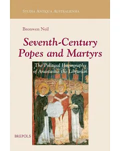 Seventh-century Popes and Martyrs: The Political Hagiography of Anastasius Bibliothecarius