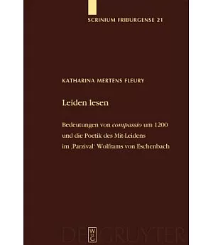 Leiden Lesen: Bedeutungen Von ’compassio’ Um 1200 Und Die Poetik Des Mit-leidens Im Parzival’ Wolframs Von Eschenbach