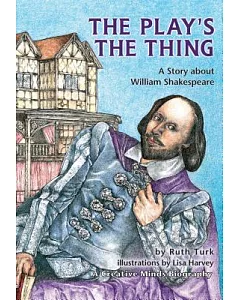 The Play’s the Thing: A Story About William Shakespeare