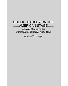 Greek Tragedy on the American Stage: Ancient Drama in the Commercial Theater, 1882-1994