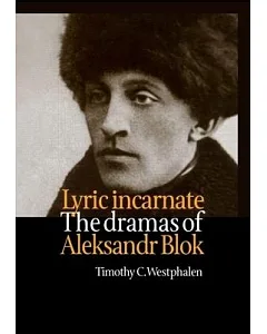 Lyric Incarnate: The Dramas of Aleksandr Blok