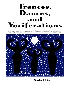 Trances, Dances and Vociferations: Agency and Resistance in Africana Women’s Narratives