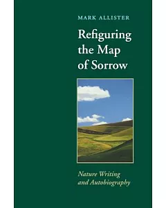 Refiguring the Map of Sorrow: Nature Writing and Autobiography