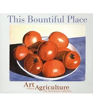 This Bountiful Place: Art About Agriculture : The Permanent Collection