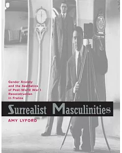 Surrealist Masculinities: Gender Anxiety and the Aesthetics of Post-World War I Reconstruction in France