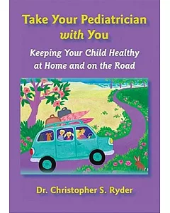 Take Your Pediatrician With You: Keeping Your Child Healthy at Home And on the Road