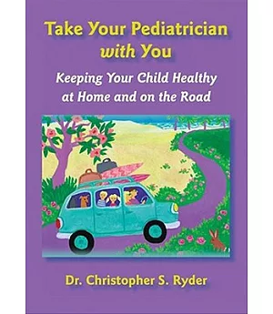 Take Your Pediatrician With You: Keeping Your Child Healthy at Home And on the Road