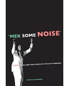 Mek Some Noise: Gospel Music and the Ethics of Style in Trinidad