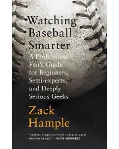 Watching Baseball Smarter: A Professional Fan’s Guide for Beginners, Semi-Experts, and Deeply Serious Geeks