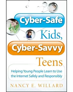 Cyber-Safe Kids, Cyber-Savvy Teens: Helping Young People Learn to Use the Internet Safely and Responsibly