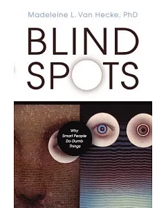 Blind Spots: Why Smart People Do Dumb Things