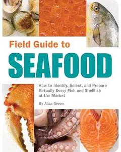 Field Guide to Seafood: How to Identify, Select, and Prepare Virtually Every Fish and Shellfish at the Market