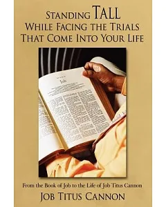 Standing Tall While Facing the Trials That Come into Your Life: From the Book of job to the Life of job Titus Cannon