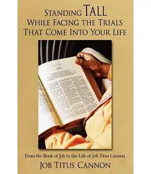 Standing Tall While Facing the Trials That Come into Your Life: From the Book of Job to the Life of Job Titus Cannon