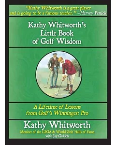Kathy whitworth’s Little Book of Golf Wisdom: A Lifetime of Lessons from Golf’s Winningest Pro