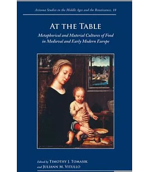 At the Table: Metaphorical and Material Cultures of Food in Medieval and Early Modern Europe