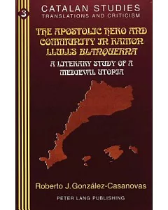 The Apostolic Hero and Community in Ramon Llull’s Blanquerna: A Literary Study of a Medieval Utopia : With a Critical Bibliogra