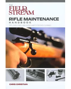 The Field & Stream Rifle Maintenance Handbook: Tips, Quick Fixes, and Good Habits for Easy Gunning