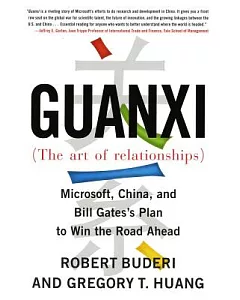 Guanxi the Art of Relationships: Microsoft, China, and Bill Gates’s Plan to Win the Road Ahead