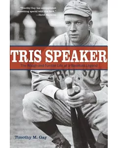 Tris Speaker: The Rough-and-Tumble Life of a Baseball Legend