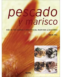 Pescado Y Marisco/ Fish and Seafood: Mas De 150 Recetas E Ideas Frescas, Modernas Y Accesibles/ More Than 150 Fresh, Modern and