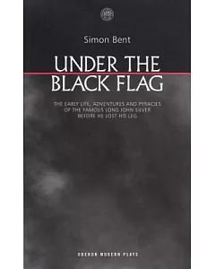 Under the Black Flag: The Early Life, Adventures and Pyracies of the Famous Long John Silver Before He Lost His Leg