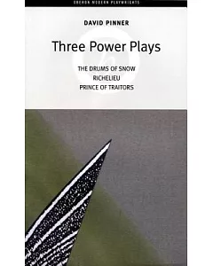 Three Power Plays: The Drums of Snow / Richelieu / Prince of Traitors