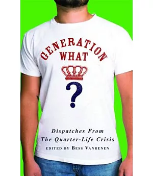 Generation What?: Dispatches From The Quarter-Life Crisis