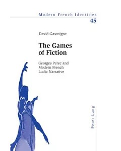 The Games of Fiction: Georges Perec and Modern French Ludic Narrative