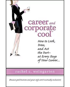 Career and Corporate Cool: How to Look, Dress, and Act the Part--at Every Stage of Your Career...