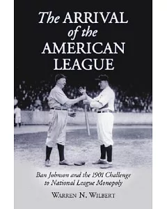 The Arrival of the American League: Ban Johnson and the 1901 Challenge to National League Monopoly
