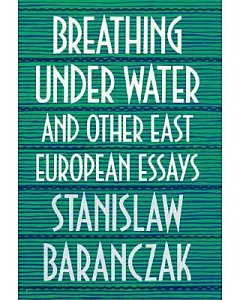 Breathing Under Water and Other East European Essays