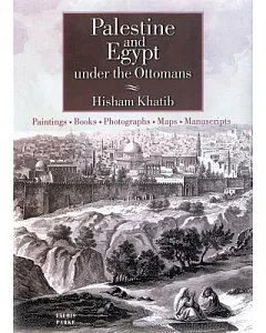 Palestine and Egypt Under the Ottomans: Paintings, Books, Photographs, Maps and Manuscripts