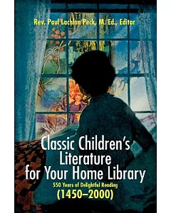 Classic Children’s Literature for Your Home Library: 550 Years of Delightful Reading, (1450-2000)