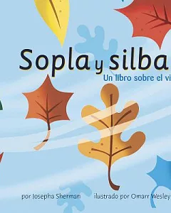 Sopla Y Silba / Blow and Whistle: Un Libro Sobre El Viento/ a Book About Wind