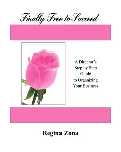 Finally Free to Succeed: A Step by Step Guide to Organizing Your Business