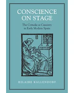 Conscience on Stage: The Comedia As Casuistry in Early Modern Spain
