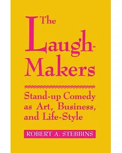 The Laugh-Makers: Stand-Up Comedy As Art, Business, and Life-Style