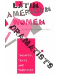 Latin American Women Dramatists: Theater, Texts, and Theories