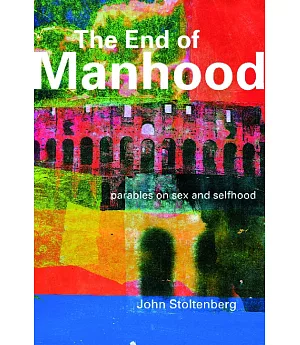 The End of Manhood: Parables on Sex and Selfhood