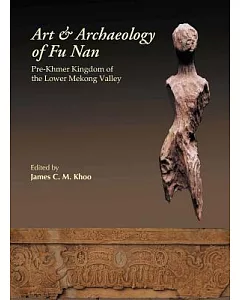 Art & Archaeology of Fu Nan: Pre-Khmer Kingdom of the Lower Mekong Valley