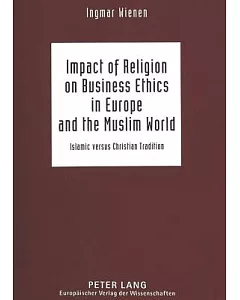 Impact Of Religion On Business Ethics In Europe And The Muslim World: Islamic Versus Christian Tradition