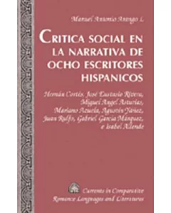 Critica Social En La Narrativa De Ocho Escritores Hispanicos: Hernan Cortes, Jose Eustasio Rivera, Miguel Angel Asturias, Marian
